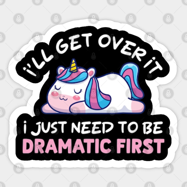 I'll Get Over It I Just Need To Be Dramatic First Sticker by justin moore